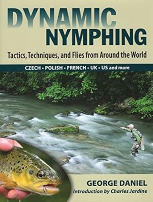 Dynamic Nymphing: Tactics, Techniques and Flies from Around the World