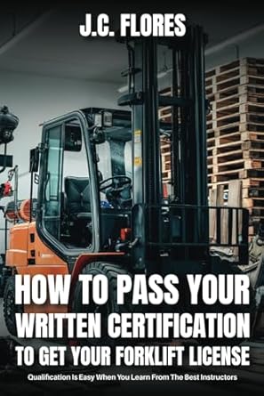 How to Pass Your Written Certification to Get Your Forklift License: Qualification is Easy when you learn from the best Instructors