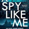 A Spy Like Me: A heart-pounding international spy action thriller set in the world of James Bond which will leave you on the edge of your seat!: Book 2