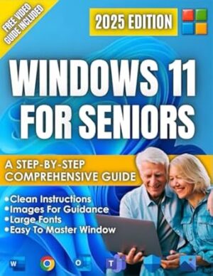 Windows 11 for Seniors: A beginner-Friendly Step-by-Step Guide to the New 2025 Update, Clear Visual Images, and Large Text, Illustrated Instructions.