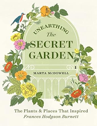 Unearthing The Secret Garden: The Plants and Places That Inspired Frances Hodgson Burnett
