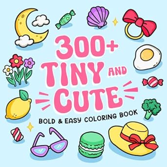 300+ Tiny and Cute: Bold and Easy Coloring Book for Adults and Kids for Relaxation