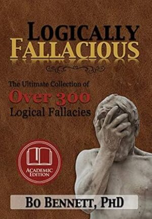 Logically Fallacious: The Ultimate Collection of Over 300 Logical Fallacies (Academic Edition)