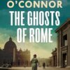 The Ghosts Of Rome: A story of wartime heroism from the Sunday Times bestselling author of Star of the Sea