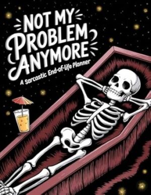 Not My Problem Anymore – A Funny End-of-Life Planner: After-Death Organizer with Important Information for Loved Ones