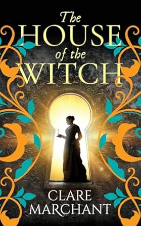 The House of the Witch: A BRAND NEW spellbinding historical mystery, for fans of Weyward, from Clare Marchant