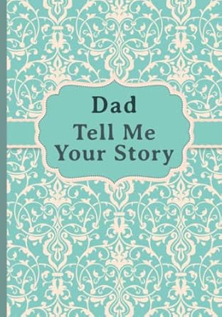 Dad, Tell Me Your Story: My father’s book of memories.