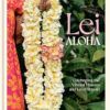 Lei Aloha: Celebrating the Vibrant Flowers and Lei of Hawai'i