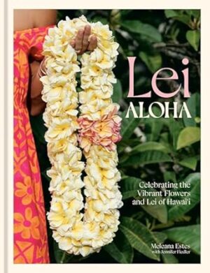 Lei Aloha: Celebrating the Vibrant Flowers and Lei of Hawai'i