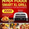 Ninja Foodi Smart XL Grill Cookbook for Beginners: Master the Art of Grilling with Easy, Delicious, and Versatile Ninja Foodi Grill Recipes | Elevate Your Meals with the Great Cookbook