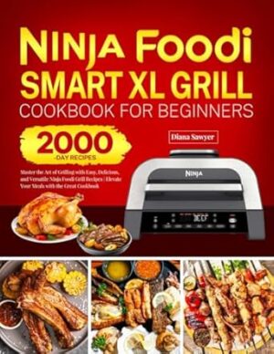 Ninja Foodi Smart XL Grill Cookbook for Beginners: Master the Art of Grilling with Easy, Delicious, and Versatile Ninja Foodi Grill Recipes | Elevate Your Meals with the Great Cookbook
