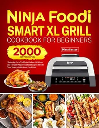 Ninja Foodi Smart XL Grill Cookbook for Beginners: Master the Art of Grilling with Easy, Delicious, and Versatile Ninja Foodi Grill Recipes | Elevate Your Meals with the Great Cookbook
