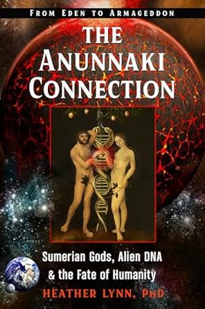 The Anunnaki Connection: Sumerian Gods, Alien DNA, and the Fate of Humanity (From Eden to Armageddon)