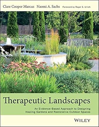 Therapeutic Landscapes: An Evidence-Based Approach to Designing Healing Gardens and Restorative Outdoor Spaces