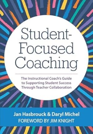 Student-Focused Coaching: The Instructional Coach's Guide to Supporting Student Success through Teacher Collaboration