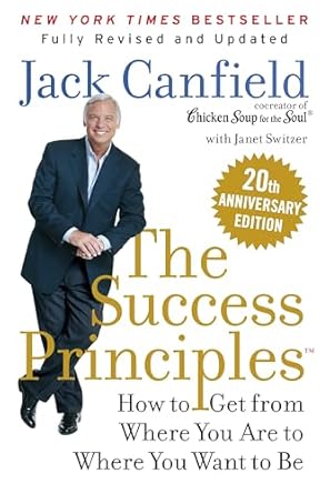 The Success Principles(TM) 20th Anniversary Edition: How to Get from Where You Are to Where You Want to Be