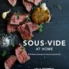 Sous Vide at Home: The Modern Technique for Perfectly Cooked Meals [A Cookbook]