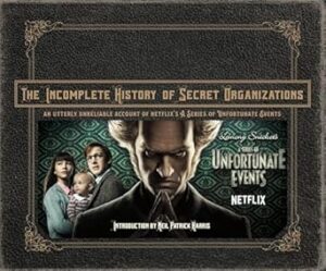 The Incomplete History of Secret Organizations: An Utterly Unreliable Account of Netflix's a Series of Unfortunate Events