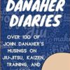 The Danaher Diaries: Over 100 of John Danaher's Musings on Jiu-Jitsu, Kaizen, Training, and Living