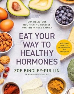 Eat Your Way to Healthy Hormones: 100+ delicious, nourishing recipes for the whole family