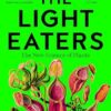 The Light Eaters: How the New Science of Plant Intelligence Expands Our View of Life on Earth