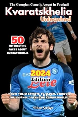Kvaratskhelia Unleashed 2024 Edition: “From Tbilisi Streets to Global Stardom: The Journey of Khvicha Kvaratskhelia”