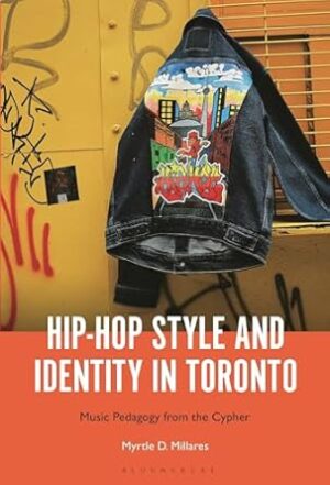 Hip-Hop Style and Identity in Toronto: Music Pedagogy from the Cypher