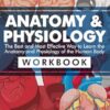 Anatomy & Physiology: The Best and Most Effective Way to Learn the Anatomy and Physiology of the Human Body: Workbook