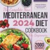 The complete New Mediterranean Diet Cookbook For Beginners 2024: Featuring Over 200 Delicious, Easy and Stress-Free Recipes With 30 Day Meal Plan: 1