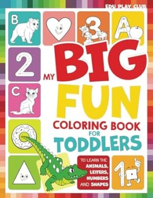 My Big Fun Coloring Book for Toddlers to Learn the Animals, Shapes, Colors, Numbers and Letters: Activity Workbook for Kids Ages 2-4 Years