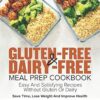 Gluten-Free & Dairy-Free Meal Prep Cookbook: Easy and Satisfying Recipes without Gluten or Dairy | Save Time, Lose Weight and Improve Health | 30-Day Meal Plan