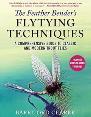The Feather Bender's Flytying Techniques: A Comprehensive Guide to Classic and Modern Trout Flies