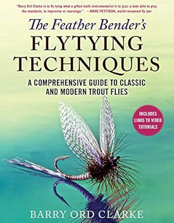 The Feather Bender's Flytying Techniques: A Comprehensive Guide to Classic and Modern Trout Flies