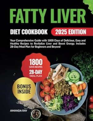 Fatty Liver Diet Cookbook: Your Comprehensive Guide with 1800 Days of Delicious, Easy and Healthy Recipes to Revitalize Liver and Boost Energy. Includes 28-Day Meal Plan for Beginners and Beyond
