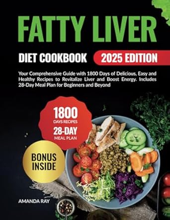 Fatty Liver Diet Cookbook: Your Comprehensive Guide with 1800 Days of Delicious, Easy and Healthy Recipes to Revitalize Liver and Boost Energy. Includes 28-Day Meal Plan for Beginners and Beyond