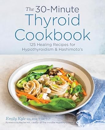 The 30-Minute Thyroid Cookbook: 125 Healing Recipes for Hypothyroidism and Hashimoto's