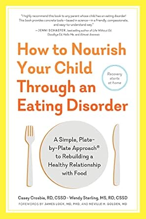 How to Nourish Your Child Through an Eating Disorder: A Simple, Plate-By-Plate Approach(r) to Rebuilding a Healthy Relationship with Food: A Simple, ... Rebuilding a Healthy Relationship with Food