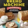 The No-Fuss Bread Machine Cookbook: Hands-Off Recipes for Perfect Homemade Bread
