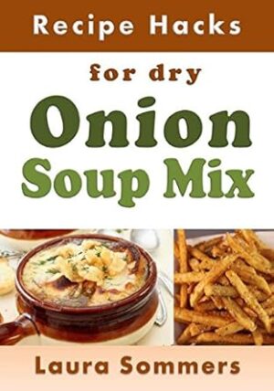 Recipe Hacks for Dry Onion Soup Mix: Volume 12