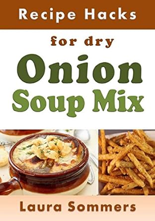 Recipe Hacks for Dry Onion Soup Mix: Volume 12