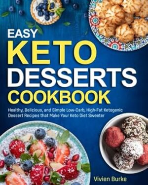 Easy Keto Desserts Cookbook: Healthy, Delicious, and Simple Low-Carb, High-Fat Ketogenic Dessert Recipes that Make Your Keto Diet Sweeter