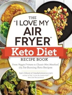 The "I Love My Air Fryer" Keto Diet Recipe Book: From Veggie Frittata to Classic Mini Meatloaf, 175 Fat-Burning Keto Recipes