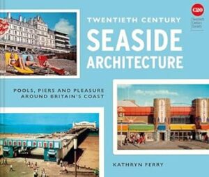 Twentieth Century Seaside Architecture: Pools, Piers and Pleasure around Britain's Coast