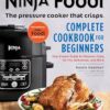 Ninja Foodi: The Pressure Cooker That Crisps: Complete Cookbook for Beginners: Your Expert Guide to Pressure Cook, Air Fry, Dehydrate, and More