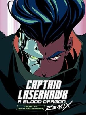 The Art of Captain Laserhawk: A Blood Dragon Remix: A Blood Dragon Remix
