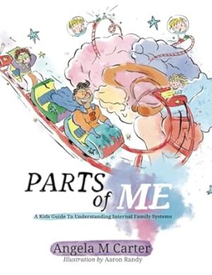Parts Of Me: A Kids Guide To Internal Family Systems: A Kids Guide To Understanding Internal Family Systems