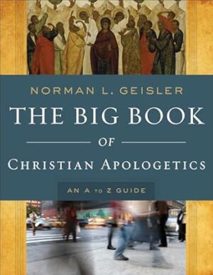 Big Book of Christian Apologetics: An A To Z Guide