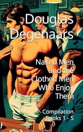 Naked Men and the Clothed Men Who Enjoy Them (Anniversary Edition): Compilation Books 1 - 5