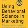 Using Behavioral Science in Marketing: Drive Customer Action and Loyalty by Prompting Instinctive Responses
