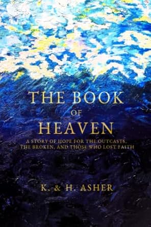 The Book of Heaven: A Story of Hope for the Outcasts, the Broken, and Those Who Lost Faith